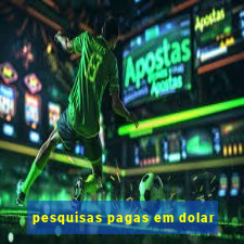 pesquisas pagas em dolar